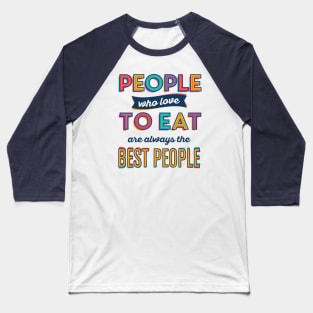 People who love to eat are always the best people Baseball T-Shirt